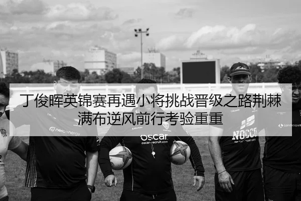 ding-jun-hui-ying-jin-sai-zai-yu-xiao-jiang-tiao-zhan-jin-ji-zhi-lu-jing-ji-man-bu-ni-feng-qian-xing-kao-yan-chong-chong-2-270.jpg