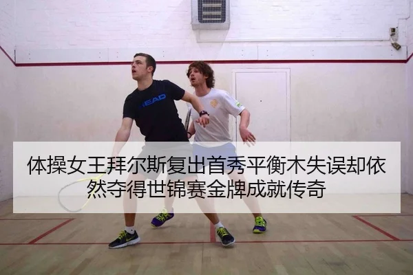 体操女王拜尔斯复出首秀平衡木失误却依然夺得世锦赛金牌成就传奇